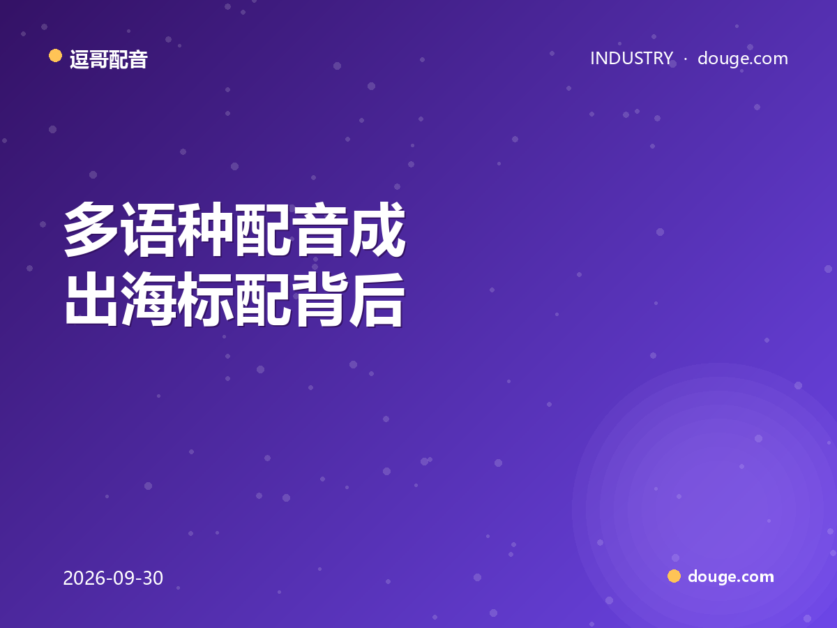 逗哥配音解读:多语种配音成出海标配背后的信号