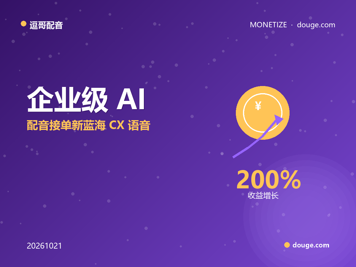 逗哥配音变现指南:企业级 AI 配音接单新蓝海——CX 语音、客服播报与合规托管