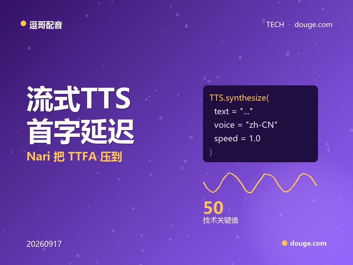 逗哥配音技术解析：流式 TTS 首字延迟，Nari 把 TTFA 压到 50ms，生成与播放为何能并行