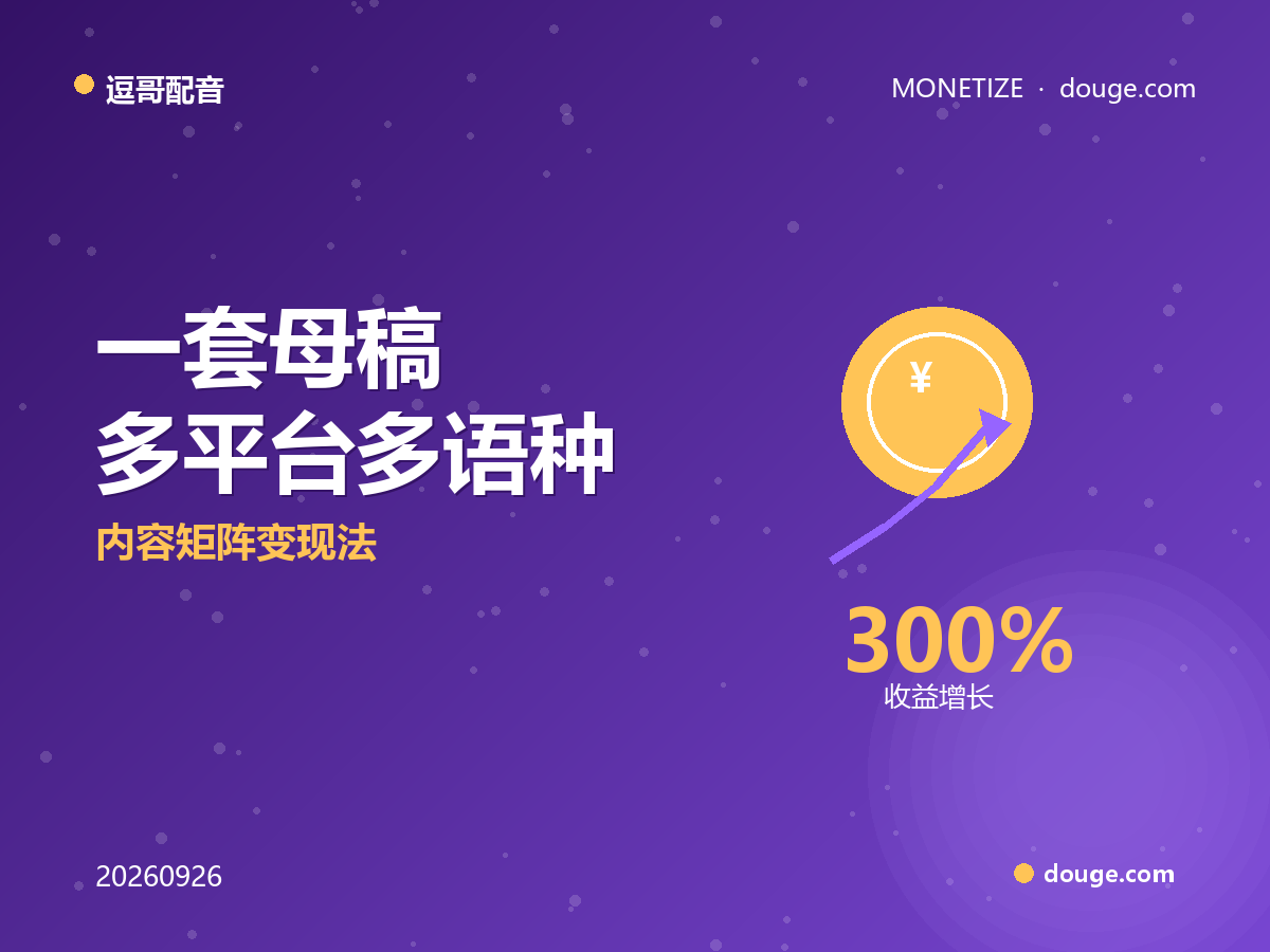 逗哥配音变现指南：一套母稿 × 多平台 × 多语种，内容矩阵变现法
