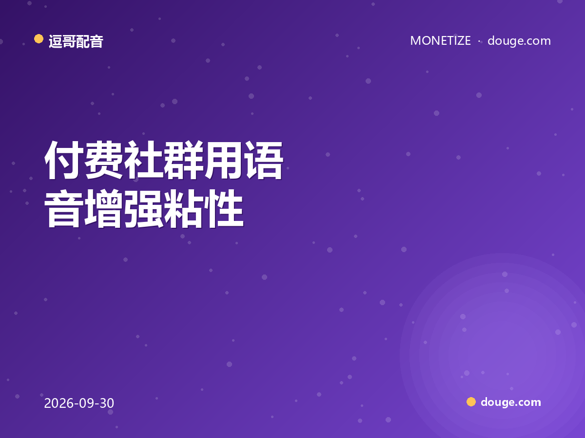 逗哥配音变现指南：付费社群用语音增强粘性