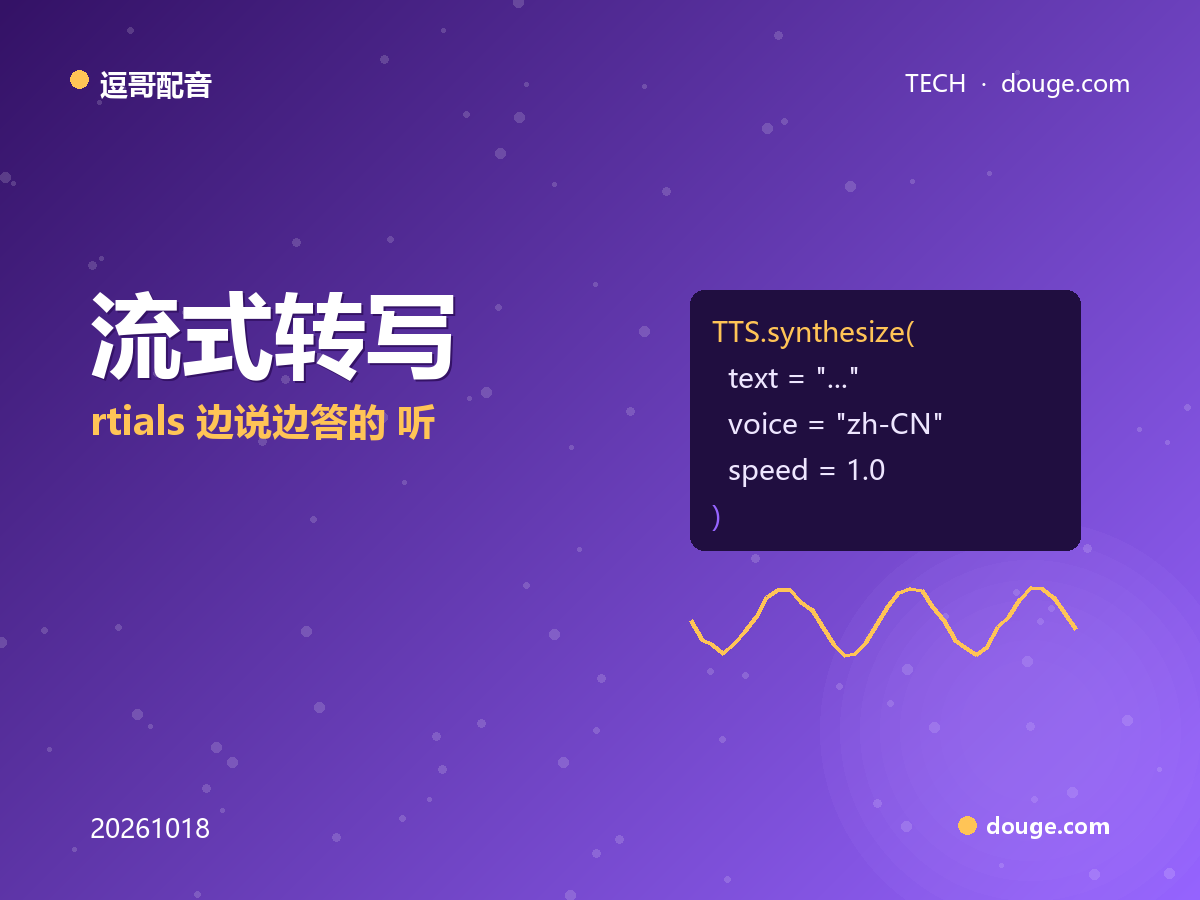 逗哥配音技术解析：流式转写 partials——边说边答的「听得快」工程
